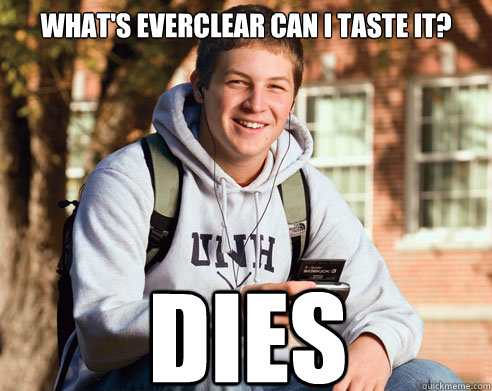 what's everclear can i taste it? Dies  College Freshman