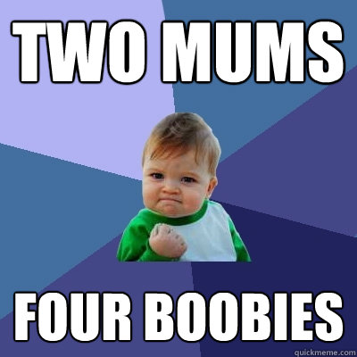 two mums four boobies - two mums four boobies  Success Kid