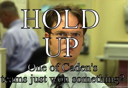 HOLD UP ONE OF CADEN'S TEAMS JUST WON SOMETHING? Schrute