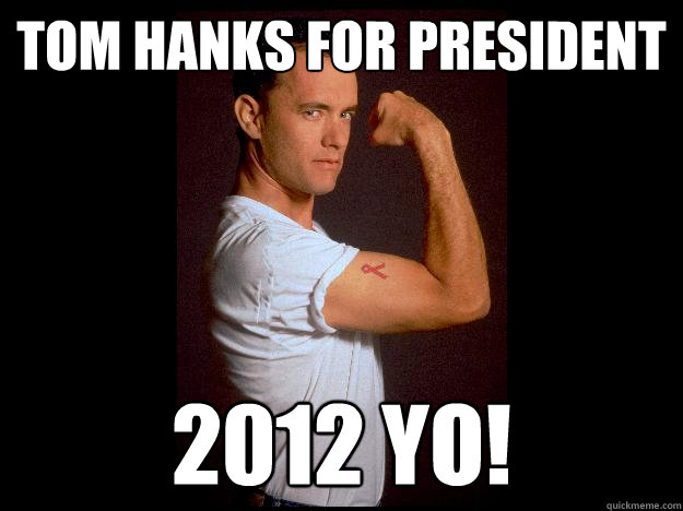 Tom Hanks for President 2012 yo! - Tom Hanks for President 2012 yo!  Tom Hanks for President