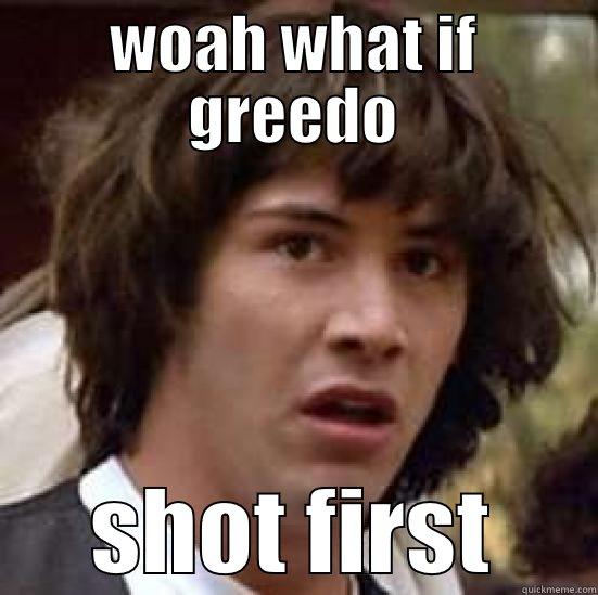 star wars - WOAH WHAT IF GREEDO SHOT FIRST conspiracy keanu