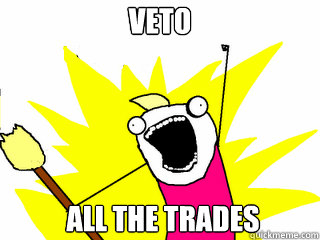 Veto  all the trades  All The Things