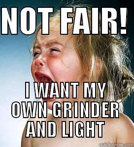 NOT FAIR!  I WANT MY OWN GRINDER AND LIGHT Misc