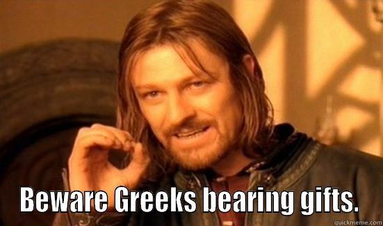  BEWARE GREEKS BEARING GIFTS. Boromir