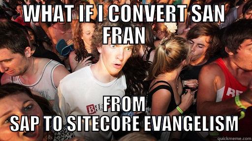 WHAT IF I CONVERT SAN FRAN FROM SAP TO SITECORE EVANGELISM Sudden Clarity Clarence