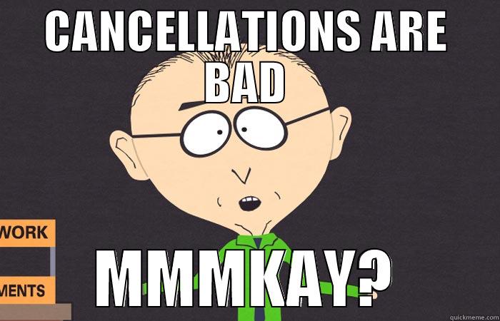 CANCELLATIONS ARE BAD MMMKAY? Misc