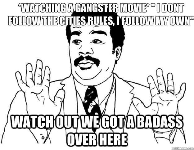 *watching a gangster movie* 