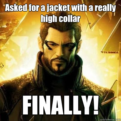 Asked for a jacket with a really high collar FINALLY!  