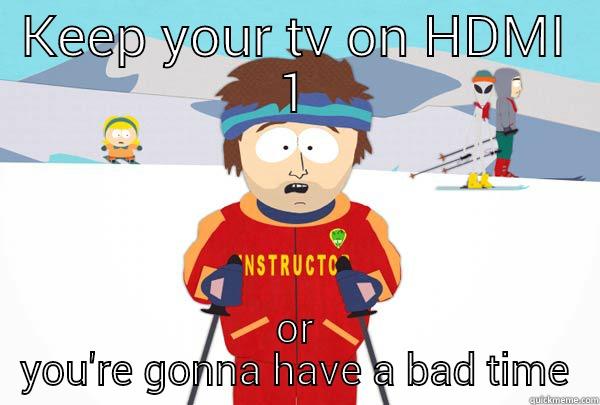 wrong input - KEEP YOUR TV ON HDMI 1 OR YOU'RE GONNA HAVE A BAD TIME Super Cool Ski Instructor
