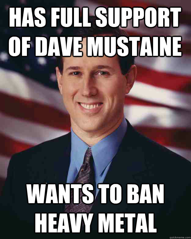 has full support of dave mustaine wants to ban heavy metal  Rick Santorum