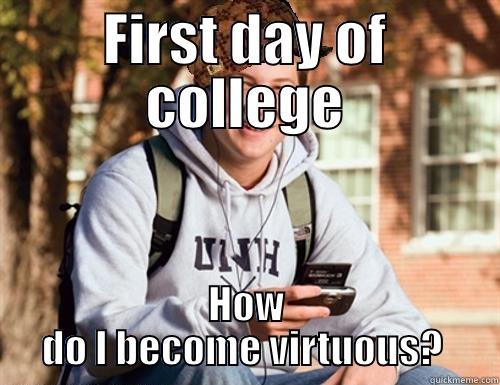 FIRST DAY OF COLLEGE HOW DO I BECOME VIRTUOUS?  College Freshman