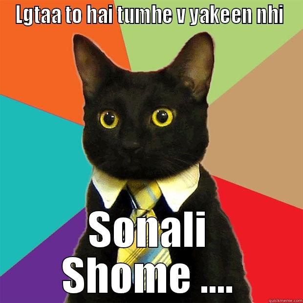 Sonali Shome  - LGTAA TO HAI TUMHE V YAKEEN NHI SONALI SHOME .... Business Cat