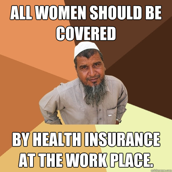 All women should be covered by health insurance at the work place. - All women should be covered by health insurance at the work place.  Ordinary Muslim Man