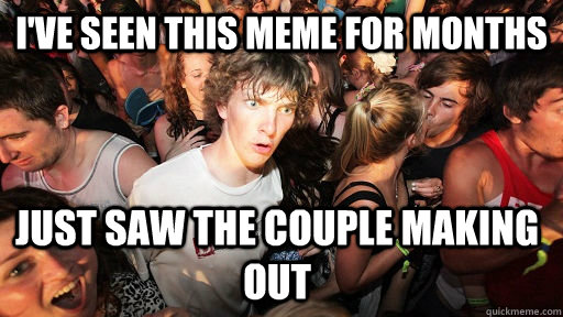 I've Seen This Meme For Months Just Saw the Couple Making out  - I've Seen This Meme For Months Just Saw the Couple Making out   Sudden Clarity Clarence