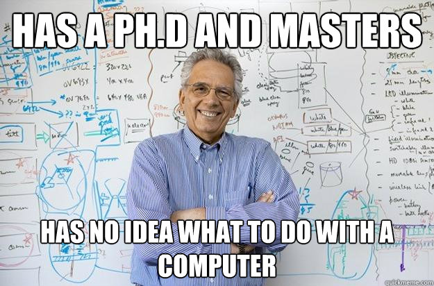 Has a Ph.D and Masters Has no idea what to do with a computer - Has a Ph.D and Masters Has no idea what to do with a computer  Engineering Professor