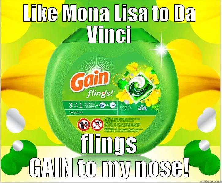 LIKE MONA LISA TO DA VINCI FLINGS GAIN TO MY NOSE! Misc