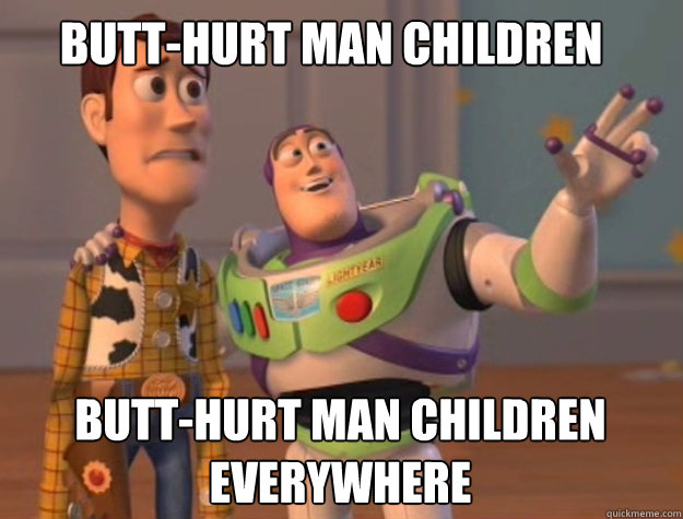 Butt-Hurt Man Children  BUTT-Hurt MAN CHILDREN EVERYWHere
 - Butt-Hurt Man Children  BUTT-Hurt MAN CHILDREN EVERYWHere
  Toy Story