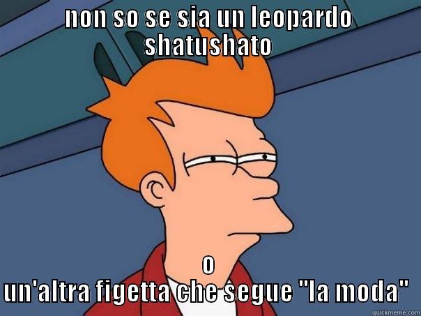 NON SO SE SIA UN LEOPARDO SHATUSHATO O UN'ALTRA FIGETTA CHE SEGUE ''LA MODA''  Futurama Fry