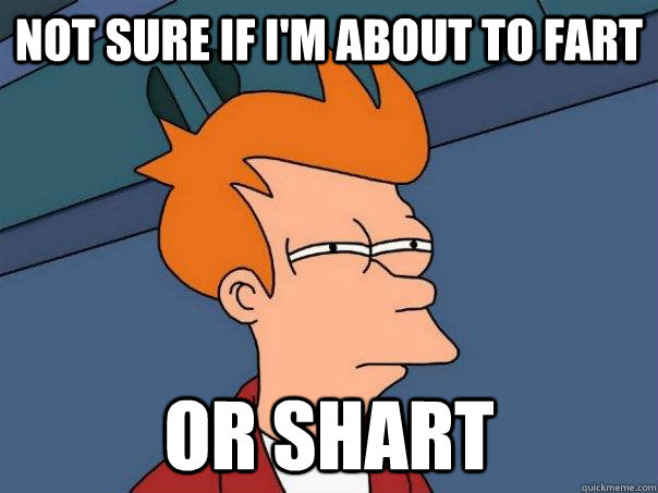 not sure if i'm about to fart or shart  Futurama Fry