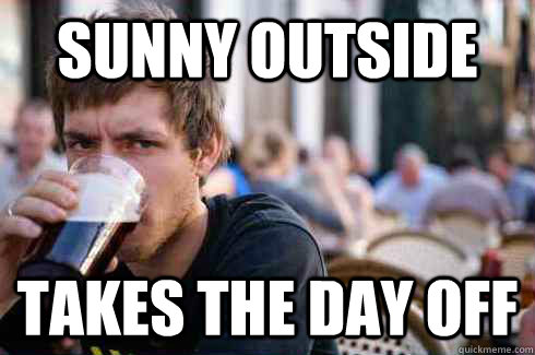 Sunny outside takes the day off  Lazy College Senior