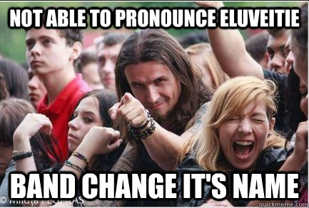 not able to pronounce eluveitie band change it's name  Ridiculously Photogenic Metalhead