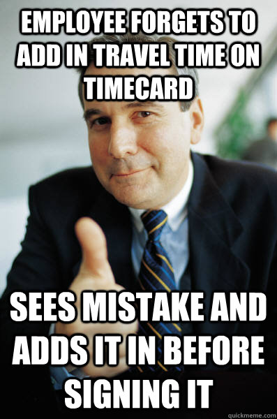 Employee forgets to add in travel time on timecard Sees mistake and adds it in before signing it - Employee forgets to add in travel time on timecard Sees mistake and adds it in before signing it  Good Guy Boss