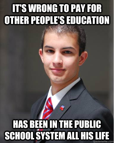 It's wrong to pay for other people's education Has been in the public school system all his life  College Conservative