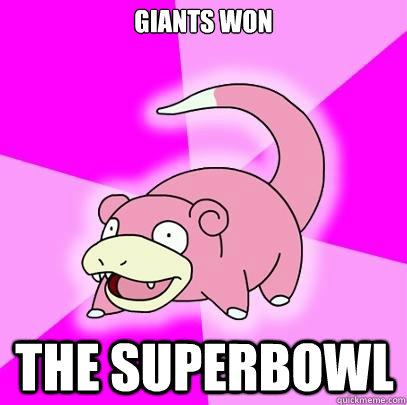 Giants won the superbowl  Slowpoke