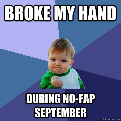 Broke my hand during no-fap september  Success Kid