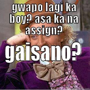 what the fuck hahaha - GWAPO LAGI KA BOY? ASA KA NA ASSIGN? GAISANO? Condescending Wonka