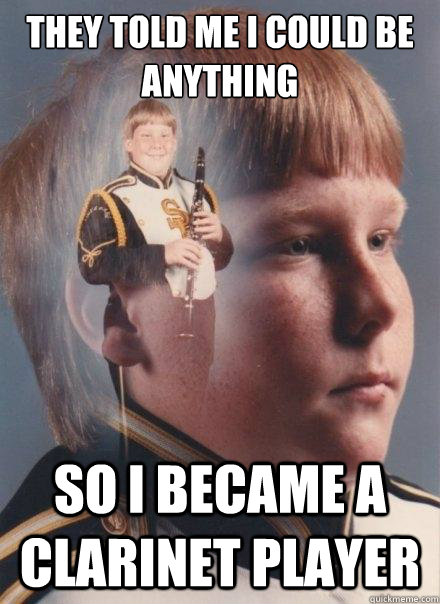 They told me i could be anything so i became a clarinet player  PTSD Clarinet Boy