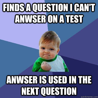 Finds a question I can't anwser on a test anwser is used in the next question  