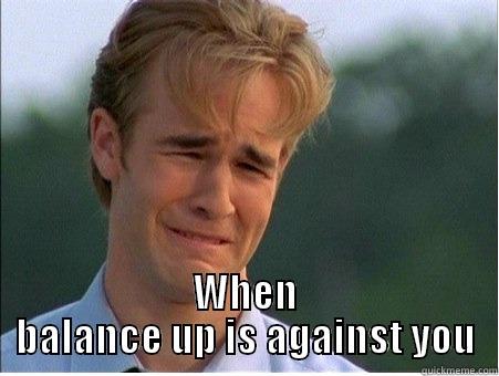  WHEN BALANCE UP IS AGAINST YOU 1990s Problems