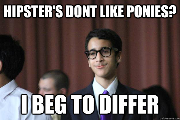 Hipster's dont like ponies? I beg to differ - Hipster's dont like ponies? I beg to differ  Hipster Bronie