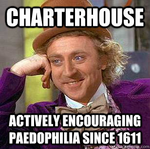 Charterhouse Actively encouraging paedophilia since 1611  Condescending Wonka