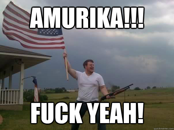 AMURIKA!!! Fuck yeah!  Overly Patriotic American