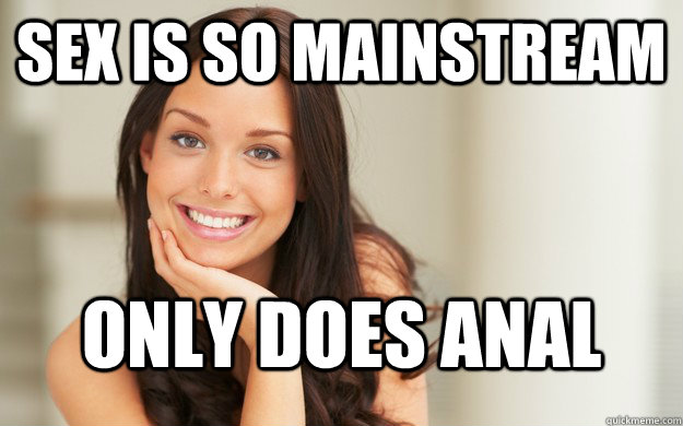 sex is so mainstream only does anal   Good Girl Gina