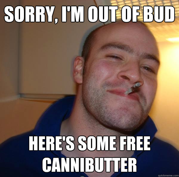 Sorry, I'm out of bud Here's some free cannibutter - Sorry, I'm out of bud Here's some free cannibutter  Misc