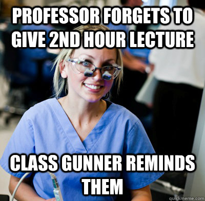 professor FORGETS TO GIVE 2ND HOUR LECTURE class gunner reminds them  overworked dental student