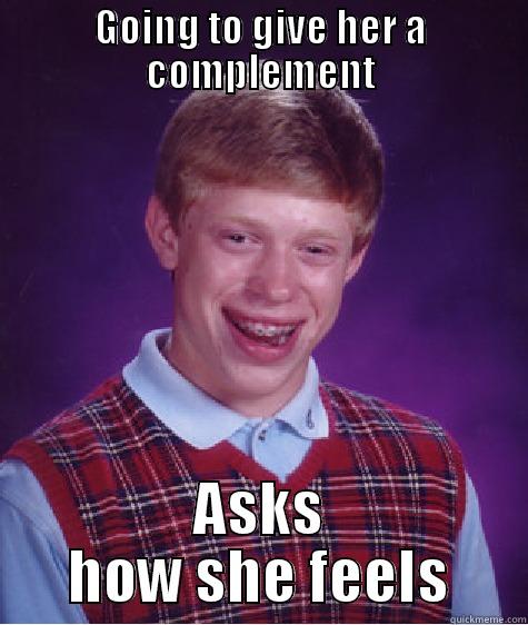 GOING TO GIVE HER A COMPLEMENT ASKS HOW SHE FEELS Bad Luck Brian