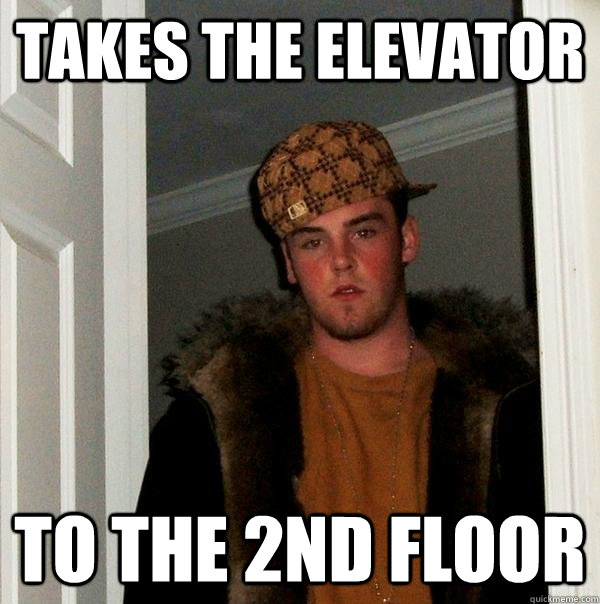 takes the elevator to the 2nd floor - takes the elevator to the 2nd floor  Scumbag Steve