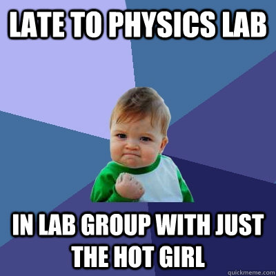 Late to Physics Lab In lab group with just the hot girl  Success Kid