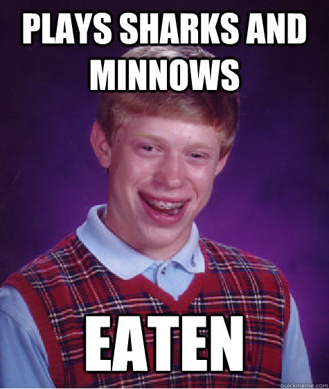 Plays Sharks and Minnows Eaten - Plays Sharks and Minnows Eaten  Bad Luck Brian