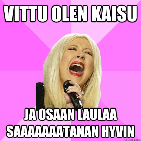 Vittu olen kaisu Ja osaan laulaa saaaaaaatanan hyvin  Wrong Lyrics Christina