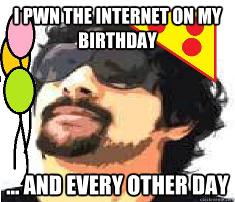 I pwn the internet on my birthday ... and every other day - I pwn the internet on my birthday ... and every other day  krishashoks birthday