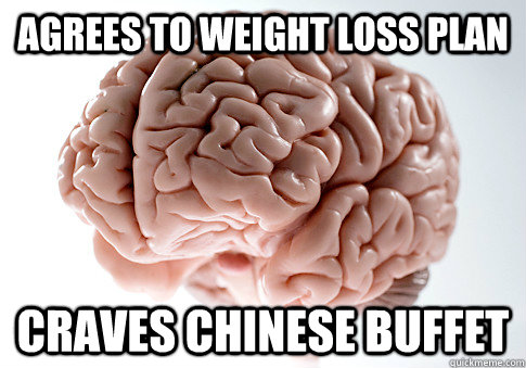 Agrees to weight loss plan craves chinese buffet  Scumbag Brain