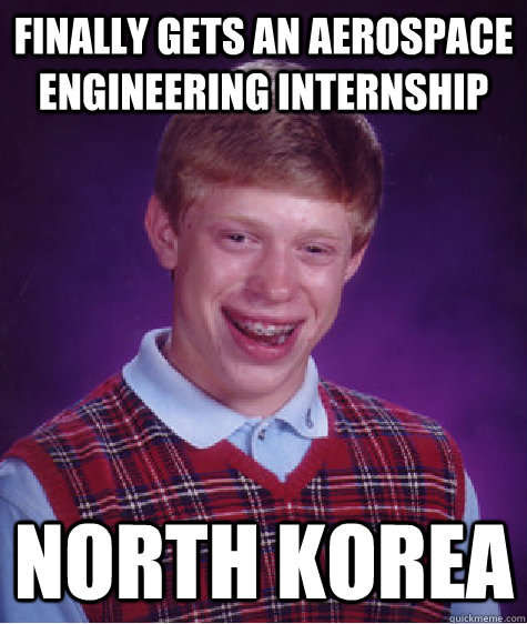 Finally gets an aerospace engineering internship North Korea  Bad Luck Brian