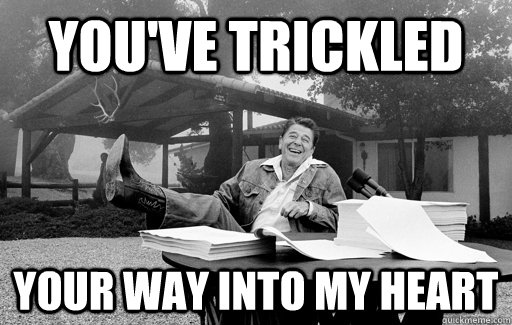 You've trickled your way into my heart  Ronald Reagan