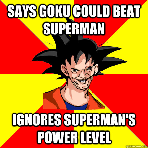 Says goku could beat superman ignores superman's power level - Says goku could beat superman ignores superman's power level  Dat Goku