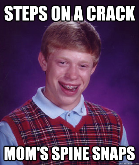 Steps on a crack mom's spine snaps  Bad Luck Brian